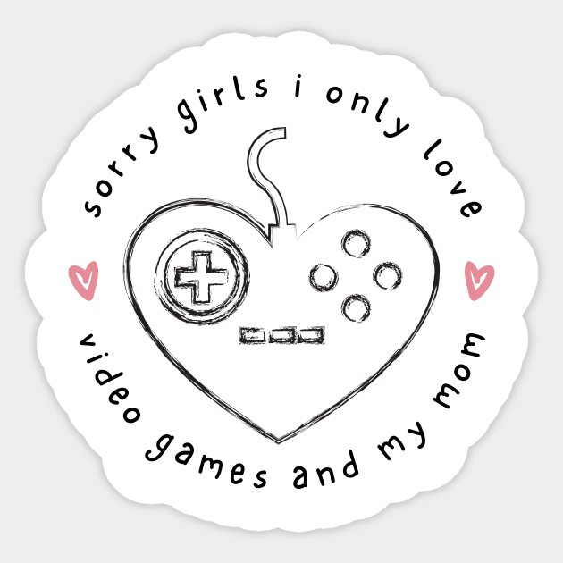 Sorry girls i only love video games and my mom Sticker by Arthifa